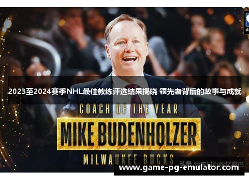 2023至2024赛季NHL最佳教练评选结果揭晓 领先者背后的故事与成就 2023至2024赛季NHL最佳教练评选结果揭晓 领先者背后的故事与成就