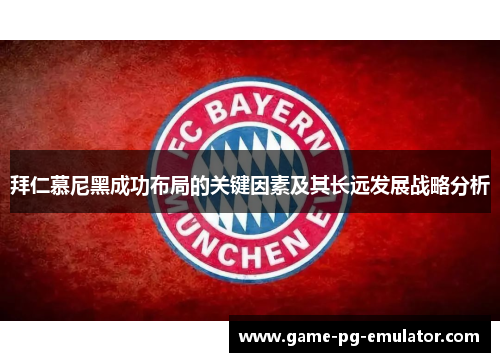 拜仁慕尼黑成功布局的关键因素及其长远发展战略分析 拜仁慕尼黑成功布局的关键因素及其长远发展战略分析