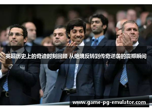 英超历史上的奇迹时刻回顾 从绝境反转到传奇逆袭的震撼瞬间