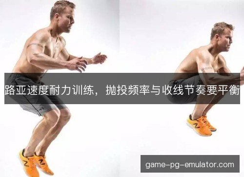 路亚速度耐力训练,抛投频率与收线节奏要平衡 路亚速度耐力训练,抛投频率与收线节奏要平衡